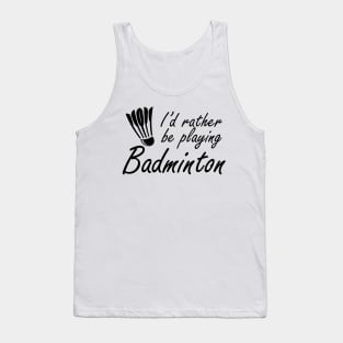 Badminton - I'd rather be playing badminton Tank Top